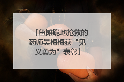 鱼摊跪地抢救的药师吴梅梅获“见义勇为”表彰