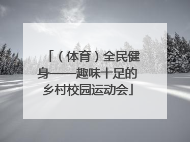 （体育）全民健身——趣味十足的乡村校园运动会