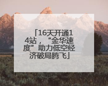 16天开通14站，“金华速度”助力低空经济破局腾飞