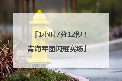 1小时7分12秒！青海军团闪耀赛场