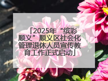 2025年“缤彩顺义”顺义区社会化管理退休人员宣传教育工作正式启动