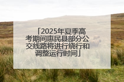 2025年夏季高考期间惠民县部分公交线路将进行绕行和调整运行时间