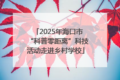 2025年海口市“科普零距离”科技活动走进乡村学校