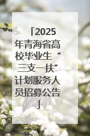 2025年青海省高校毕业生“三支一扶”计划服务人员招募公告