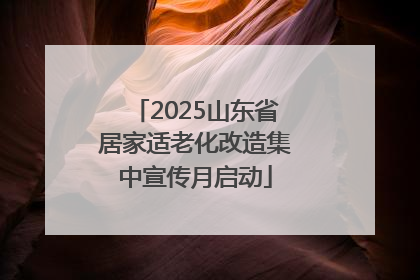 2025山东省居家适老化改造集中宣传月启动