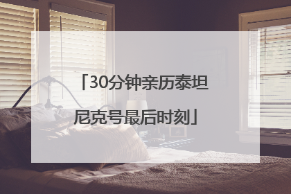 30分钟亲历泰坦尼克号最后时刻