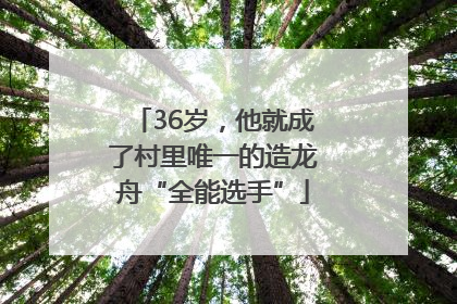 36岁，他就成了村里唯一的造龙舟“全能选手”