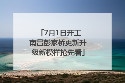 7月1日开工 南昌彭家桥更新升级新模样抢先看