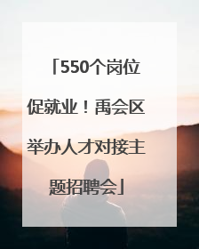 550个岗位促就业！禹会区举办人才对接主题招聘会